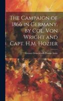 The Campaign of 1866 in Germany, by Col. Von Wright and Capt. H.M. Hozier