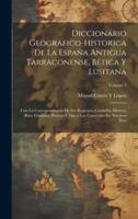 Diccionario Geografico-Historica De La España Antigua Tarraconense, Bética Y Lusitana