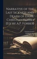 Narrative of the Last Sickness and Death of Dame Christian Forbes [Ed. By A.P. Forbes]