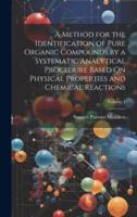 A Method for the Identification of Pure Organic Compounds by a Systematic Analytical Procedure Based On Physical Properties and Chemical Reactions; Volume 1