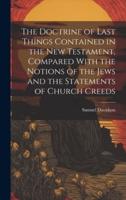 The Doctrine of Last Things Contained in the New Testament, Compared With the Notions of the Jews and the Statements of Church Creeds