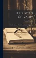 Christian Chivalry; Or, the Armour of God On the Soldier of the Cross