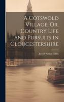 A Cotswold Village, Or, Country Life and Pursuits in Gloucestershire
