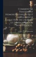 Comment Le Traitement Homoeopathique Peut Améliorer Le Caractère De L'homme Et Développer Son Intelligence...