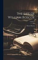 The Life of William Roscoe; Volume 2