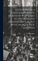 Letters From a Gentleman in the North of Scotland to His Friend in London [By E. Burt]. With an Intr. By R. Jamieson