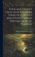 Four and Twenty Tales, Selected From Those of Perrault and Other Popular Writers, Tr. By J.R. Planché