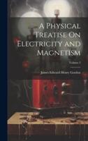 A Physical Treatise On Electricity and Magnetism; Volume 2