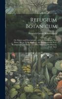 Refugium Botanicum; Or, Figures and Descriptions ... Of Little Known Or New Plants, Ed. By W.W. Saunders, the Descriptions by H.G. Reichenbach, J.G. Baker and Other Botanists, the Plates by W.H. Fitch