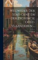Wegwijzer Der Stad Gent En Der Provincie Oost-Vlaanderen ...; Volume 54