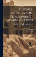 Histoire, Colonisation, Géographie Et Administration De L'algérie