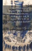 Hinterlassene Werke Über Krieg Und Kriegführung. 10 Bde. Bd. 1-4, 3E Aufl., Bd. 5-10, 2E Aufl, Achter Band