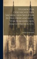 Studien Zur Geschichte Der Sächsischen Skulptur in Der Übergangszeit Vom Romanischen Zum Gotischen Stil