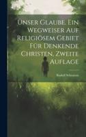 Unser Glaube. Ein Wegweiser Auf Religiösem Gebiet Für Denkende Christen, Zweite Auflage