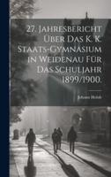 27. Jahresbericht Über Das K. K. Staats-Gymnasium in Weidenau Für Das Schuljahr 1899/1900.