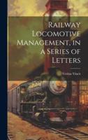 Railway Locomotive Management, in a Series of Letters