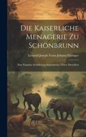 Die Kaiserliche Menagerie Zu Schönbrunn