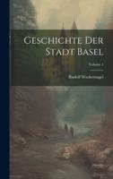 Geschichte Der Stadt Basel; Volume 1