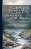 A Handbook for Painters and Art Students On the Character and Use of Colours