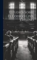 Estudios Sobre El Código Civil Chileno; Volume 6