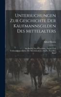 Untersuchungen Zur Geschichte Der Kaufmannsgilden Des Mittelalters
