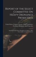Report of the Select Committee On Heavy Ordnance Projectiles