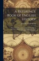 A Reference Book of English History; Containing Tables of Chronology and Genealogy; a Dictionary of Battles; Lines of Biography; and a Brief Dictionary of the Constitution