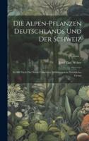 Die Alpen-Pflanzen Deutschlands Und Der Schweiz