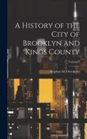 A History of the City of Brooklyn and Kings County; Volume 1