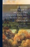 Histoire Statistique Et Morale Des Enfants Trouvés, Suivie De Cent Tableaux