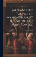 Jack and the Tanner of Wymondham, by the Author of 'Mary Powell'