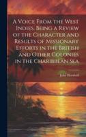 A Voice From the West Indies, Being a Review of the Character and Results of Missionary Efforts in the British and Other Colonies in the Charibbean Sea