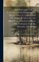 Inventaire De La Collection D'estampes Relatives À L'histoire De France Léguée En 1863 À La Bibliothèque Nationale Par M. Michel Hennin