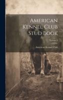 American Kennel Club Stud Book; Volume 6