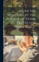 After the Wedding, by the Author of 'Home Truths for Home Peace'