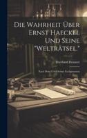 Die Wahrheit Über Ernst Haeckel Und Seine "Welträtsel."
