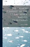 The Salmon Fisheries of the St. Lawrence and Its Tributaries