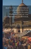 Report On the Interior Administration, Resources, and Expenditure of the Government of Mysoor,