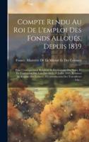 Compte Rendu Au Roi De L'emploi Des Fonds Alloués, Depuis 1839
