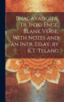 Bhagavadgîtâ, Tr. Into Engl. Blank Verse, With Notes and an Intr. Essay, by K.T. Telang