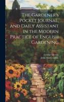 The Gardener's Pocket Journal, and Daily Assistant in the Modern Practice of English Gardening