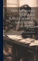 One Hundred Valuable Suggestions to Shorthand Students