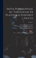 Initia Philosophiae Ac Theologiae Ex Platonicis Fontibus Ducta