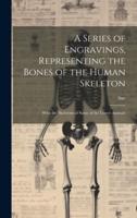 A Series of Engravings, Representing the Bones of the Human Skeleton