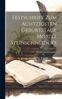 Festschrift Zum Achtzigsten Geburtstage Moritz Steinschneider's