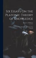 Six Essays On the Platonic Theory of Knowledge