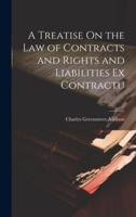 A Treatise On the Law of Contracts and Rights and Liabilities Ex Contractu