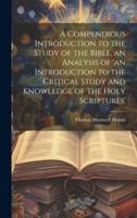 A Compendious Introduction to the Study of the Bible, an Analysis of 'An Introduction to the Critical Study and Knowledge of the Holy Scriptures'