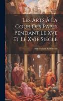 Les Arts À La Cour Des Papes Pendant Le Xve Et Le Xvie Siècle