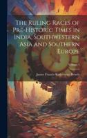 The Ruling Races of Pre-Historic Times in India, Southwestern Asia and Southern Europe; Volume 1